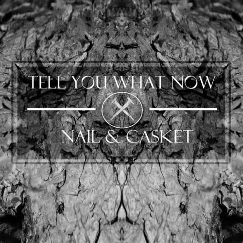 Tell You What Now : Nail & Casket